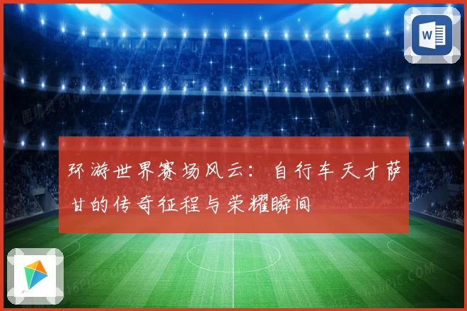 环游世界赛场风云：自行车天才萨甘的传奇征程与荣耀瞬间