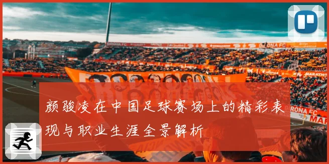 颜骏凌在中国足球赛场上的精彩表现与职业生涯全景解析