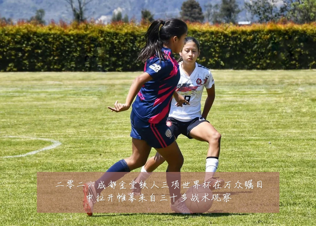 二零二六成都金堂铁人三项世界杯在万众瞩目中拉开帷幕来自三十多战术观察