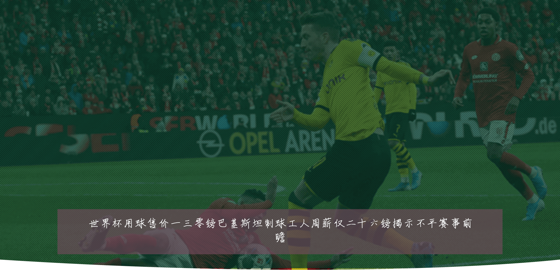 世界杯用球售价一三零镑巴基斯坦制球工人周薪仅二十六镑揭示不平赛事前瞻